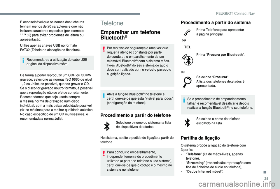 PEUGEOT 5008 2018 Manual de utilização (in Portuguese) 25
É aconselhável que os nomes dos ficheiros
tenham menos de 20 caracteres e que não
incluam caracteres especiais (por exemplo:
” ” ?.; ù) para evitar problemas de leitura ou
apresentaç PEUGEOT 5008 2018 Manual de utilização (in Portuguese) 25
É aconselhável que os nomes dos ficheiros
tenham menos de 20 caracteres e que não
incluam caracteres especiais (por exemplo:
” ” ?.; ù) para evitar problemas de leitura ou
apresentaç