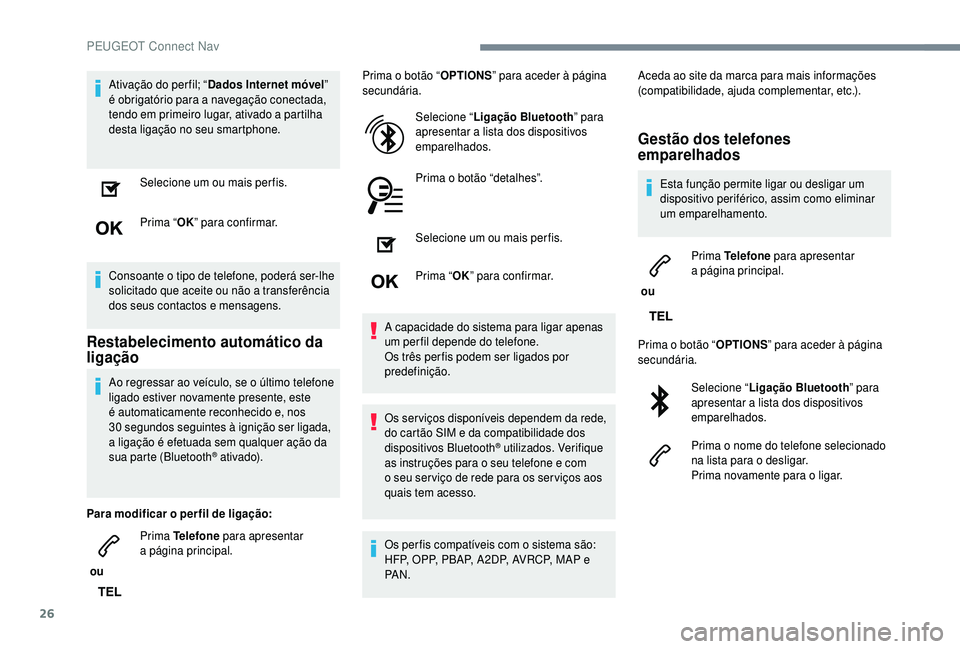 PEUGEOT 5008 2018 Manual de utilização (in Portuguese) 26
Ativação do per fil; “Dados Internet móvel ”
é obrigatório para a navegação conectada,
tendo em primeiro lugar, ativado a
partilha
desta ligação no seu smartphone.
Selecione um PEUGEOT 5008 2018 Manual de utilização (in Portuguese) 26
Ativação do per fil; “Dados Internet móvel ”
é obrigatório para a navegação conectada,
tendo em primeiro lugar, ativado a
partilha
desta ligação no seu smartphone.
Selecione um