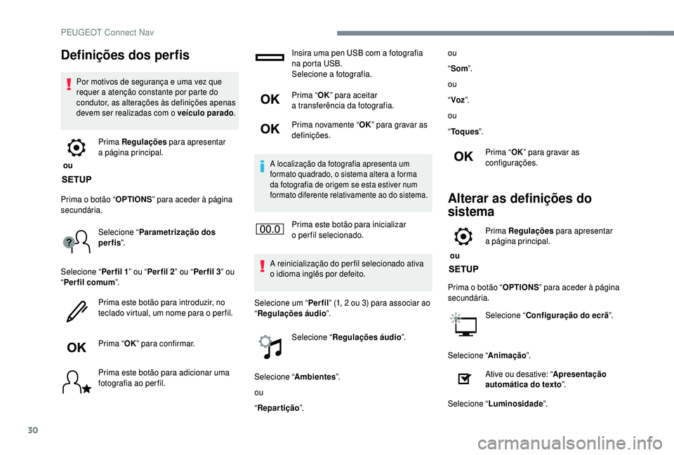 PEUGEOT 5008 2018 Manual de utilização (in Portuguese) 30
Definições dos perfis
Por motivos de segurança e uma vez que
requer a atenção constante por parte do
condutor, as alterações às definições apenas
devem ser realizadas com o
veículo PEUGEOT 5008 2018 Manual de utilização (in Portuguese) 30
Definições dos perfis
Por motivos de segurança e uma vez que
requer a atenção constante por parte do
condutor, as alterações às definições apenas
devem ser realizadas com o
veículo
