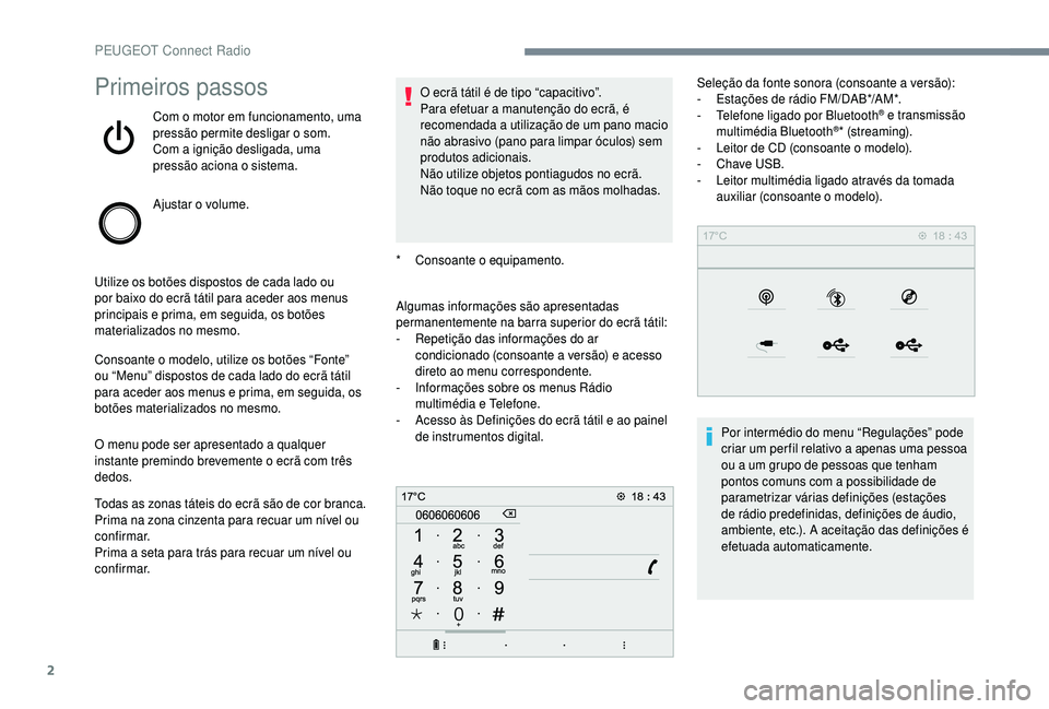 PEUGEOT 5008 2018 Manual de utilização (in Portuguese) 2
Primeiros passos
Com o motor em funcionamento, uma
p ressão permite desligar o som.
Com a
ignição desligada, uma
pressão aciona o
sistema.
Ajustar o
volume.
Utilize os botões dispost PEUGEOT 5008 2018 Manual de utilização (in Portuguese) 2
Primeiros passos
Com o motor em funcionamento, uma
p ressão permite desligar o som.
Com a
ignição desligada, uma
pressão aciona o
sistema.
Ajustar o
volume.
Utilize os botões dispost