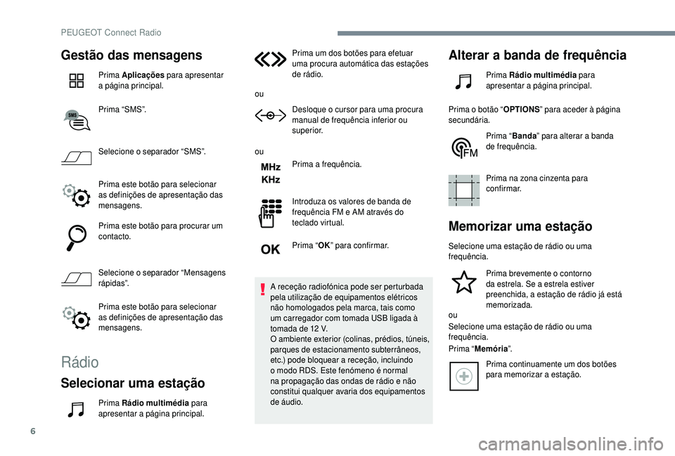 PEUGEOT 5008 2018 Manual de utilização (in Portuguese) 6
Gestão das mensagens
Prima Aplicações para apresentar
a página principal.
Prima “SMS”.
Selecione o
separador “SMS”.
Prima este botão para selecionar
as definições de apresentaç PEUGEOT 5008 2018 Manual de utilização (in Portuguese) 6
Gestão das mensagens
Prima Aplicações para apresentar
a página principal.
Prima “SMS”.
Selecione o
separador “SMS”.
Prima este botão para selecionar
as definições de apresentaç