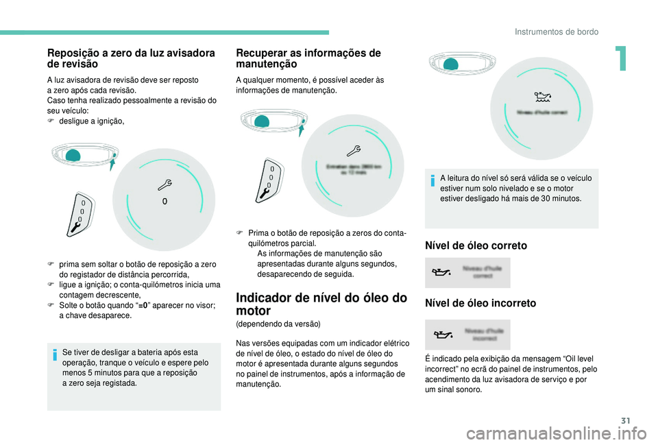 PEUGEOT 5008 2018 Manual de utilização (in Portuguese) 31
Reposição a zero da luz avisadora
d e revisão
A luz avisadora de revisão deve ser reposto
a
zero após cada revisão.
Caso tenha realizado pessoalmente a
revisão do
seu veículo:
F
de PEUGEOT 5008 2018 Manual de utilização (in Portuguese) 31
Reposição a zero da luz avisadora
d e revisão
A luz avisadora de revisão deve ser reposto
a
zero após cada revisão.
Caso tenha realizado pessoalmente a
revisão do
seu veículo:
F
de