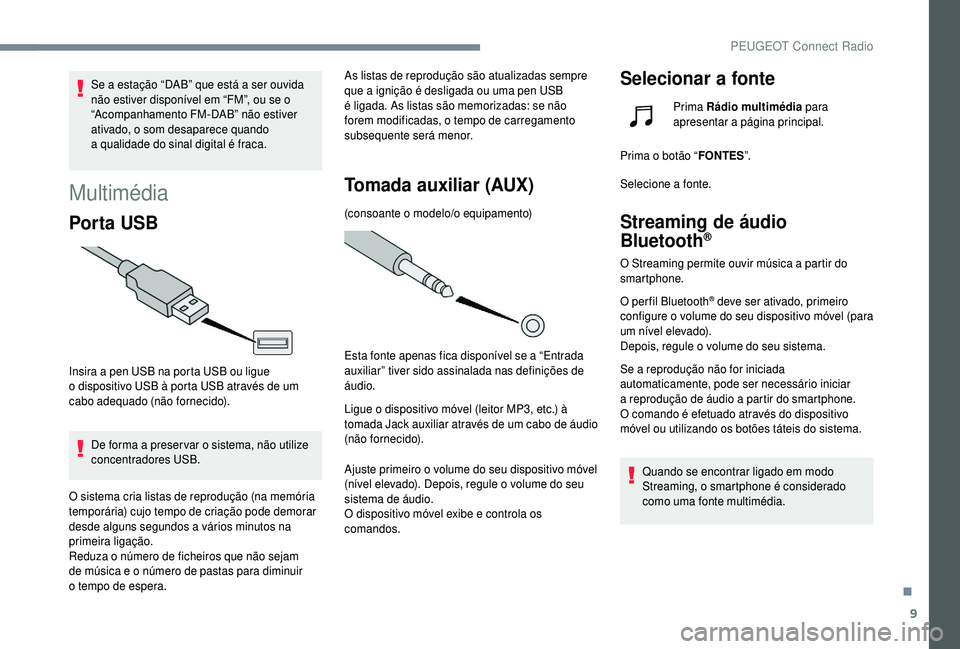 PEUGEOT 5008 2018 Manual de utilização (in Portuguese) 9
Se a estação “DAB” que está a ser ouvida
n ão estiver disponível em “FM”, ou se o
“Acompanhamento FM-DAB” não estiver
ativado, o som desaparece quando
a
qualidade do sinal d PEUGEOT 5008 2018 Manual de utilização (in Portuguese) 9
Se a estação “DAB” que está a ser ouvida
n ão estiver disponível em “FM”, ou se o
“Acompanhamento FM-DAB” não estiver
ativado, o som desaparece quando
a
qualidade do sinal d