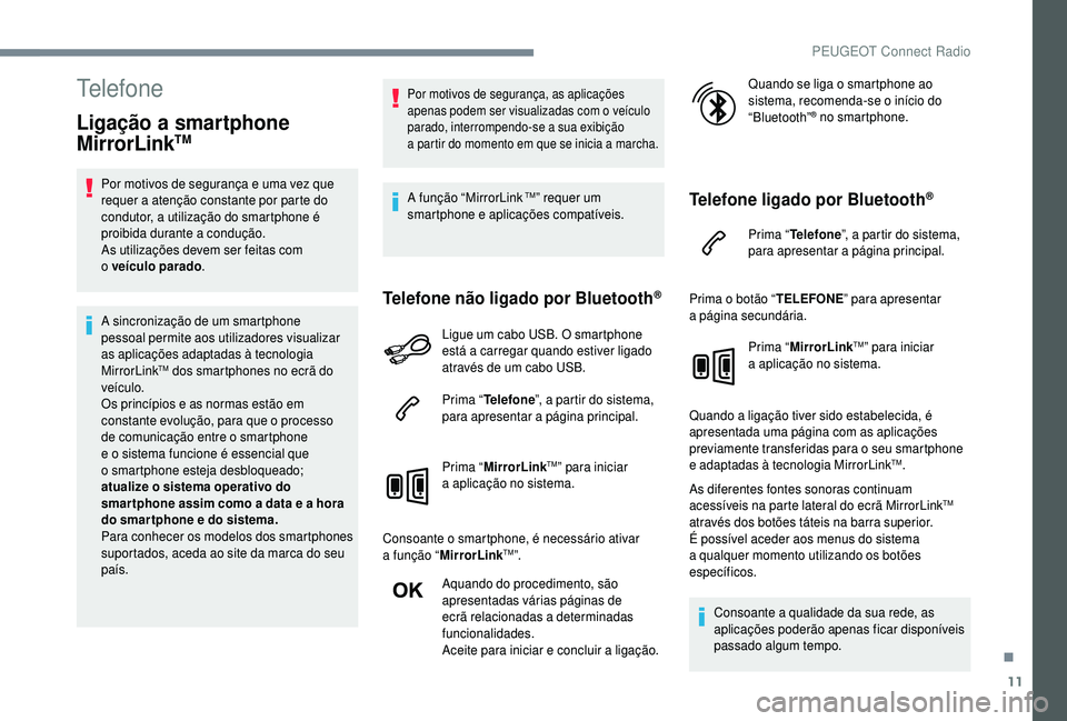 PEUGEOT 5008 2018 Manual de utilização (in Portuguese) 11
Telefone
Ligação a smartphone
M irrorLinkTM
Por motivos de segurança e uma vez que
requer a
atenção constante por parte do
condutor, a utilização do smartphone é
proibida durante a
PEUGEOT 5008 2018 Manual de utilização (in Portuguese) 11
Telefone
Ligação a smartphone
M irrorLinkTM
Por motivos de segurança e uma vez que
requer a
atenção constante por parte do
condutor, a utilização do smartphone é
proibida durante a