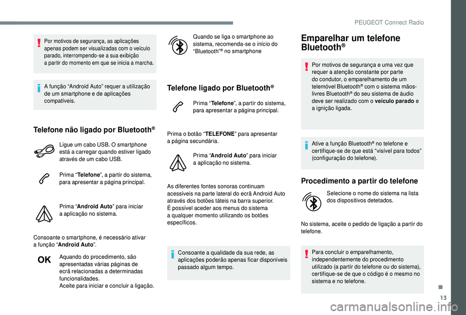 PEUGEOT 5008 2018 Manual de utilização (in Portuguese) 13
Por motivos de segurança, as aplicações
apenas podem ser visualizadas com o veículo
parado, interrompendo-se a
sua exibição
a
partir do momento em que se inicia a marcha.
A funçã PEUGEOT 5008 2018 Manual de utilização (in Portuguese) 13
Por motivos de segurança, as aplicações
apenas podem ser visualizadas com o veículo
parado, interrompendo-se a
sua exibição
a
partir do momento em que se inicia a marcha.
A funçã