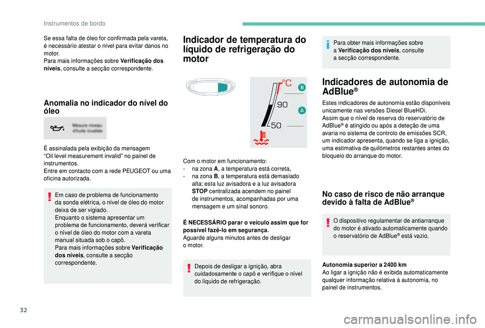 PEUGEOT 5008 2018 Manual de utilização (in Portuguese) 32
Se essa falta de óleo for confirmada pela vareta,
é necessário atestar o nível para evitar danos no
motor.
Para mais informações sobre Verificação dos
níveis , consulte a
secção co PEUGEOT 5008 2018 Manual de utilização (in Portuguese) 32
Se essa falta de óleo for confirmada pela vareta,
é necessário atestar o nível para evitar danos no
motor.
Para mais informações sobre Verificação dos
níveis , consulte a
secção co