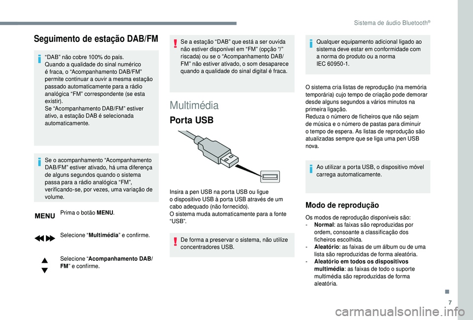 PEUGEOT 5008 2018  Manual de utilização (in Portuguese) 7
Seguimento de estação DAB/FM
“DAB” não cobre 100% do país.
Quando a qualidade do sinal numérico 
é fraca, o “Acompanhamento DAB/FM” 
permite continuar a
 

ouvir a
 
 mesma estação 
