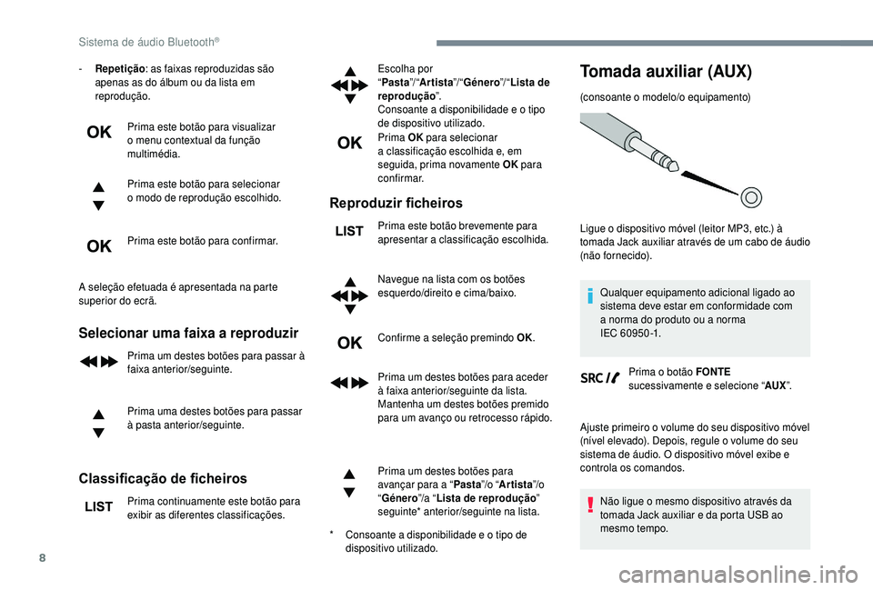 PEUGEOT 5008 2018  Manual de utilização (in Portuguese) 8
- Repetição: as faixas reproduzidas são 
apenas as do álbum ou da lista em 
reprodução.
Prima este botão para visualizar 
o
  menu contextual da função 
multimédia.
Prima este botão para 