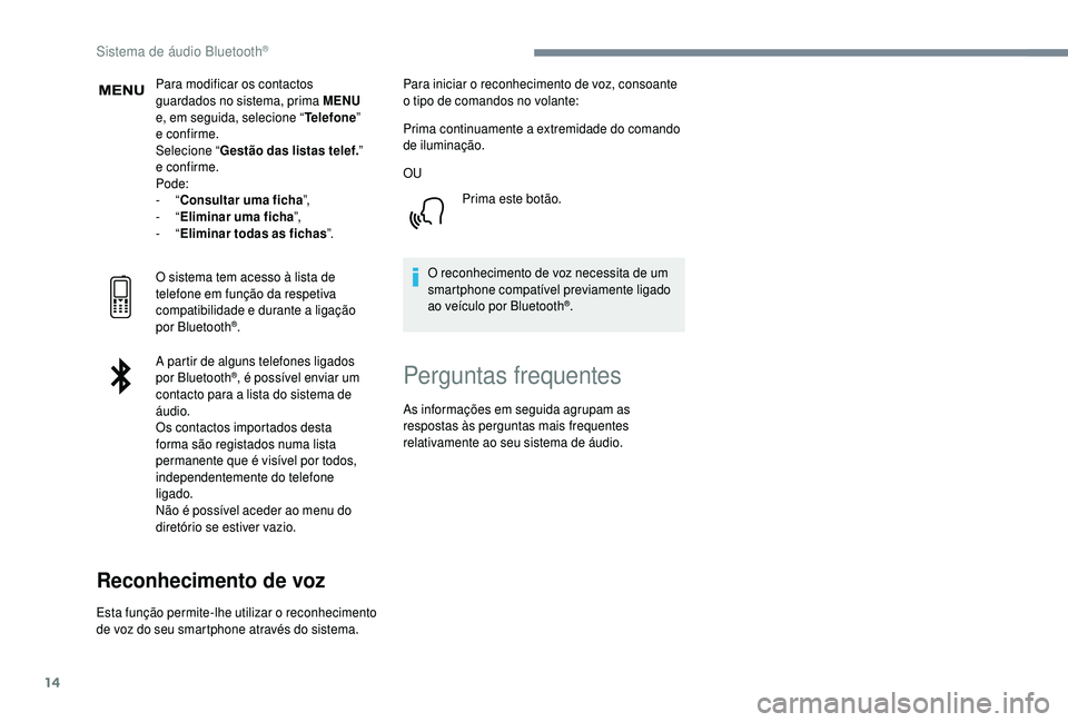 PEUGEOT 5008 2018  Manual de utilização (in Portuguese) 14
Para modificar os contactos 
guardados no sistema, prima MENU 
e, em seguida, selecione “ Telefone” 
e confirme.
Selecione “ Gestão das listas telef. ” 
e confirme.
Pode:
-
 
“ C

onsult