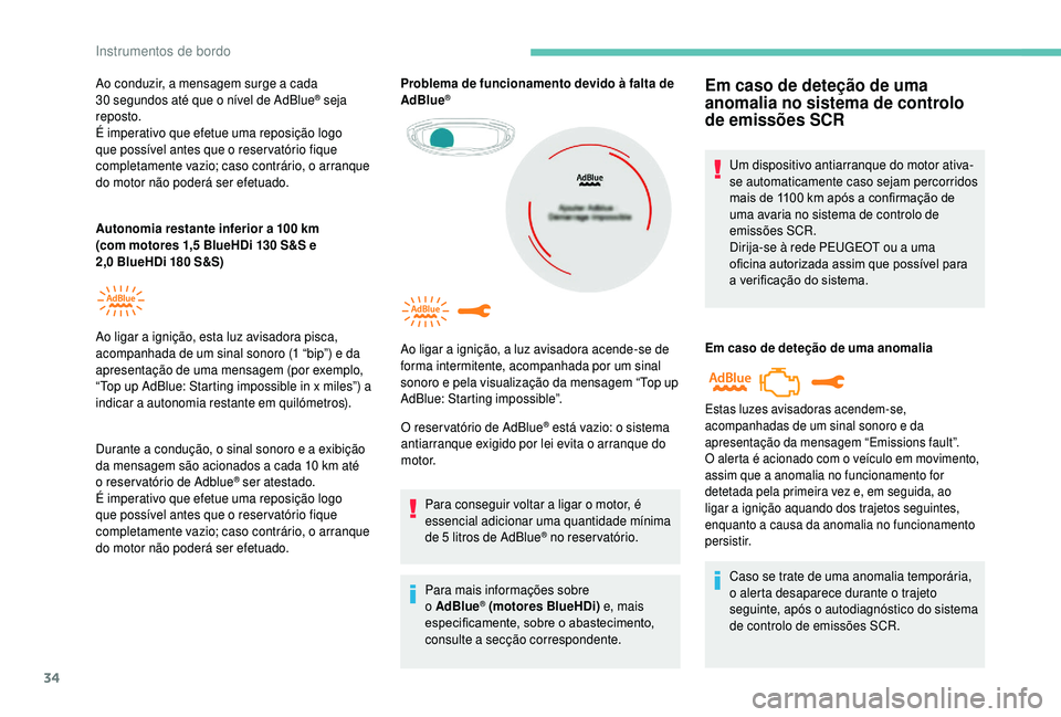 PEUGEOT 5008 2018 Manual de utilização (in Portuguese) 34
Ao conduzir, a mensagem surge a cada
3 0 segundos até que o nível de AdBlue® seja
reposto.
É imperativo que efetue uma reposição logo
que possível antes que o
reser vatório fique
PEUGEOT 5008 2018 Manual de utilização (in Portuguese) 34
Ao conduzir, a mensagem surge a cada
3 0 segundos até que o nível de AdBlue® seja
reposto.
É imperativo que efetue uma reposição logo
que possível antes que o
reser vatório fique