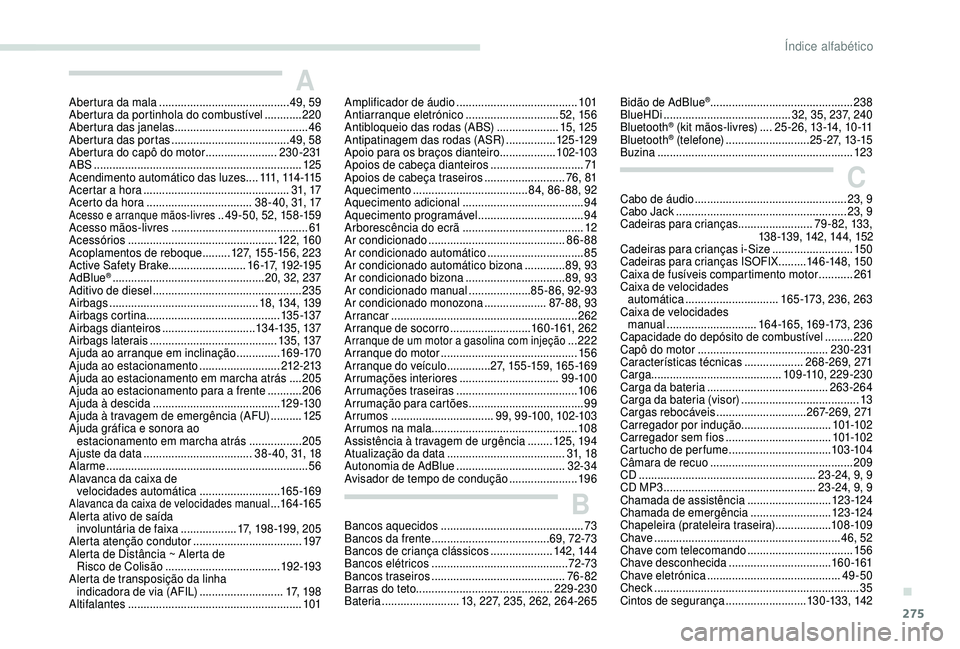PEUGEOT 5008 2018  Manual de utilização (in Portuguese) 275
Abertura da mala ..........................................4 9, 59
Abertura da portinhola do combustível   ............220
Abertura das janelas
 

........................................... 46
A