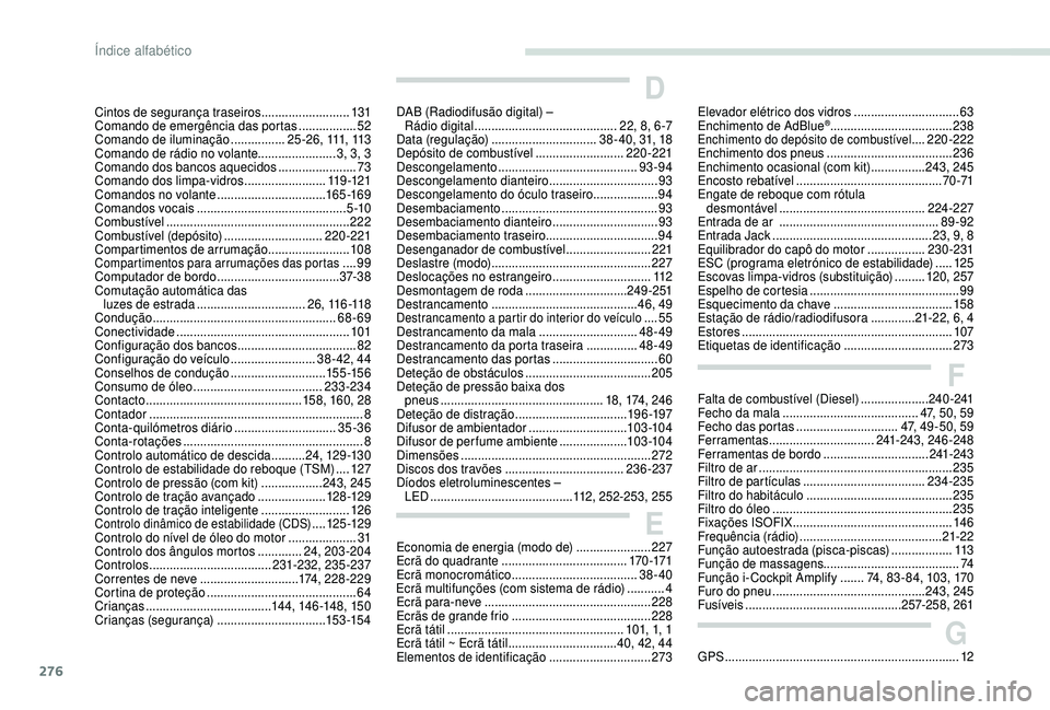 PEUGEOT 5008 2018  Manual de utilização (in Portuguese) 276
DAB (Radiodifusão digital) – Rádio digital .......................................... 2
2, 8, 6 -7
Data (regulação)
 

............................... 38 - 40, 31, 18
Depósito de combustív