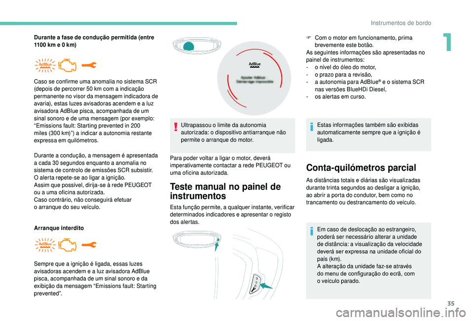 PEUGEOT 5008 2018 Manual de utilização (in Portuguese) 35
Durante a fase de condução permitida (entre
1 100 km e 0 km)
Durante a
condução, a mensagem é apresentada
a
cada 30 segundos enquanto a anomalia no
sistema de controlo de emiss PEUGEOT 5008 2018 Manual de utilização (in Portuguese) 35
Durante a fase de condução permitida (entre
1 100 km e 0 km)
Durante a
condução, a mensagem é apresentada
a
cada 30 segundos enquanto a anomalia no
sistema de controlo de emiss
