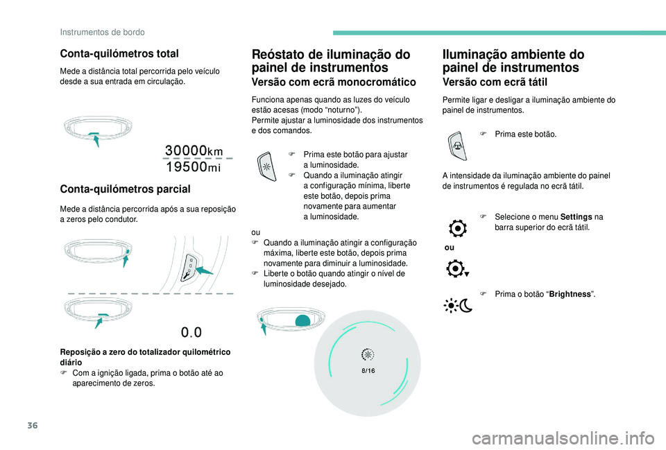 PEUGEOT 5008 2018 Manual de utilização (in Portuguese) 36
Conta-quilómetros total
Mede a distância total percorrida pelo veículo
d esde a sua entrada em circulação.
Conta-quilómetros parcial
Mede a distância percorrida após a sua reposição
a PEUGEOT 5008 2018 Manual de utilização (in Portuguese) 36
Conta-quilómetros total
Mede a distância total percorrida pelo veículo
d esde a sua entrada em circulação.
Conta-quilómetros parcial
Mede a distância percorrida após a sua reposição
a