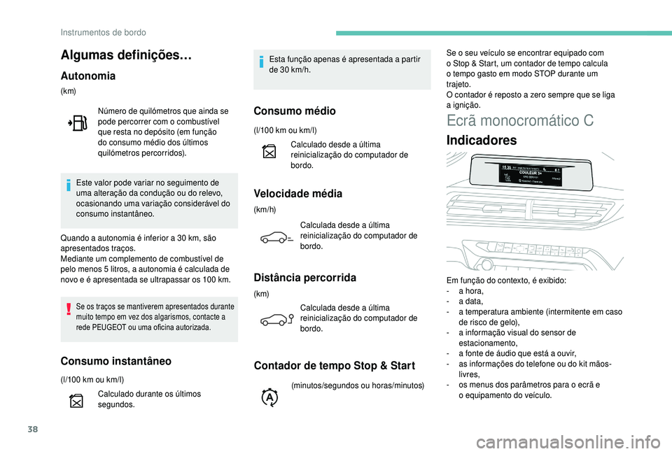 PEUGEOT 5008 2018  Manual de utilização (in Portuguese) 38
Ecrã monocromático C
Indicadores
Em função do contexto, é exibido:
- a h ora,
-
 
a d
 ata,
-
 
a t
 emperatura ambiente (intermitente em caso 
de risco de gelo),
-
 
a i
 nformação visual d