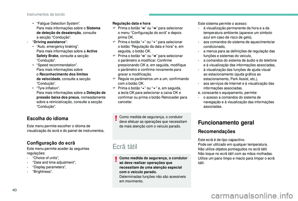 PEUGEOT 5008 2018 Manual de utilização (in Portuguese) 40
Ecrã tátil
Como medida de segurança, o condutor
só deve realizar operações que
necessitam de uma atenção especial
com o
veículo parado.
Determinadas funções não são acessíveis
e PEUGEOT 5008 2018 Manual de utilização (in Portuguese) 40
Ecrã tátil
Como medida de segurança, o condutor
só deve realizar operações que
necessitam de uma atenção especial
com o
veículo parado.
Determinadas funções não são acessíveis
e