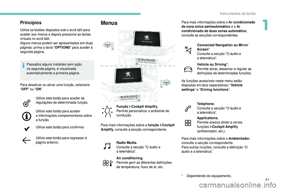 PEUGEOT 5008 2018 Manual de utilização (in Portuguese) 41
Princípios
Utilize os botões dispostos sob o ecrã tátil para
a ceder aos menus e depois pressione as teclas
virtuais no ecrã tátil.
Alguns menus podem ser apresentados em duas
páginas: pr PEUGEOT 5008 2018 Manual de utilização (in Portuguese) 41
Princípios
Utilize os botões dispostos sob o ecrã tátil para
a ceder aos menus e depois pressione as teclas
virtuais no ecrã tátil.
Alguns menus podem ser apresentados em duas
páginas: pr