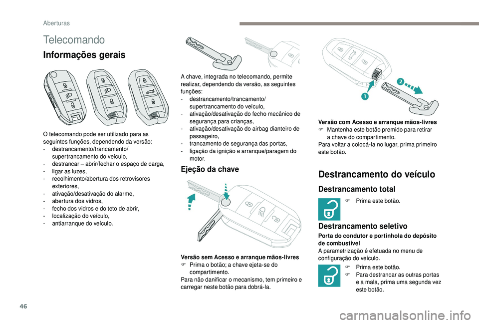 PEUGEOT 5008 2018 Manual de utilização (in Portuguese) 46
Telecomando
Informações gerais
Ejeção da chave
O telecomando pode ser utilizado para as
seguintes funções, dependendo da versão:
-
d
estrancamento/trancamento/
supertrancamento do veículo PEUGEOT 5008 2018 Manual de utilização (in Portuguese) 46
Telecomando
Informações gerais
Ejeção da chave
O telecomando pode ser utilizado para as
seguintes funções, dependendo da versão:
-
d
estrancamento/trancamento/
supertrancamento do veículo