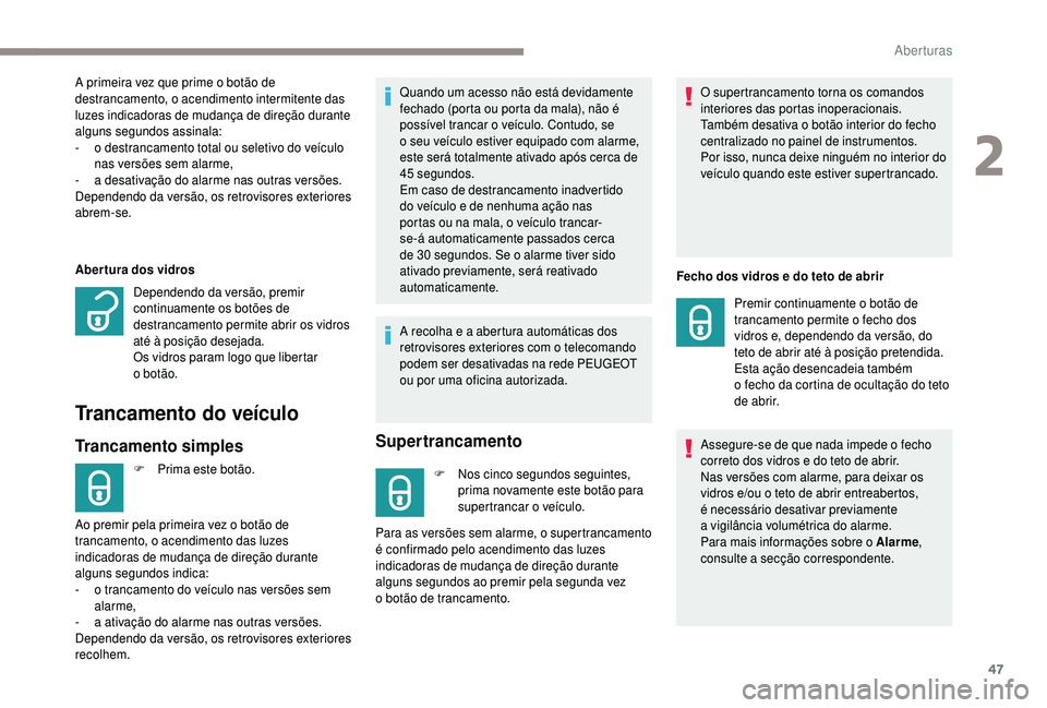 PEUGEOT 5008 2018 Manual de utilização (in Portuguese) 47
Abertura dos vidros
Trancamento do veículo
Trancamento simples
F Prima este botão.Quando um acesso não está devidamente
fechado (porta ou porta da mala), não é
possível trancar o
veícul PEUGEOT 5008 2018 Manual de utilização (in Portuguese) 47
Abertura dos vidros
Trancamento do veículo
Trancamento simples
F Prima este botão.Quando um acesso não está devidamente
fechado (porta ou porta da mala), não é
possível trancar o
veícul