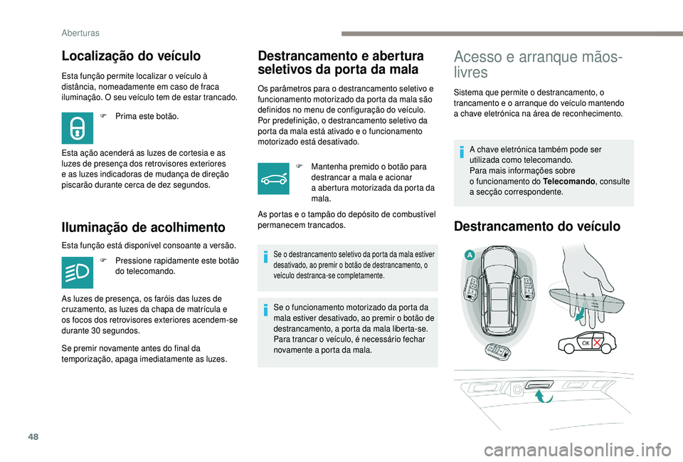 PEUGEOT 5008 2018 Manual de utilização (in Portuguese) 48
Localização do veículo
Esta função permite localizar o veículo à
d istância, nomeadamente em caso de fraca
iluminação. O seu veículo tem de estar trancado.
Iluminação de acolhimento
PEUGEOT 5008 2018 Manual de utilização (in Portuguese) 48
Localização do veículo
Esta função permite localizar o veículo à
d istância, nomeadamente em caso de fraca
iluminação. O seu veículo tem de estar trancado.
Iluminação de acolhimento