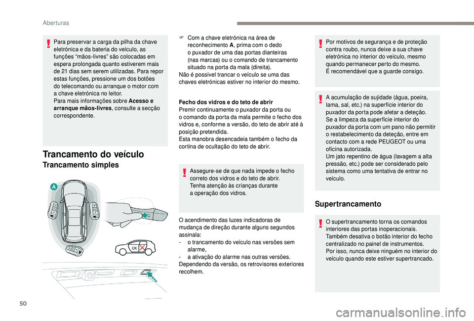 PEUGEOT 5008 2018  Manual de utilização (in Portuguese) 50
Para preser var a carga da pilha da chave 
e letrónica e da bateria do veículo, as 
funções “mãos-livres” são colocadas em 
espera prolongada quanto estiverem mais 
de 21
  dias sem serem