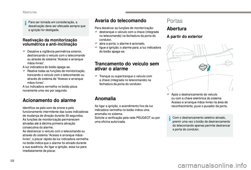 PEUGEOT 5008 2018  Manual de utilização (in Portuguese) 58
Para ser tomada em consideração, a 
desativação deve ser efetuada sempre que 
a
 
ignição for desligada.
Reativação da monitorização 
volumétrica e anti-inclinação
F Desative a  vigil