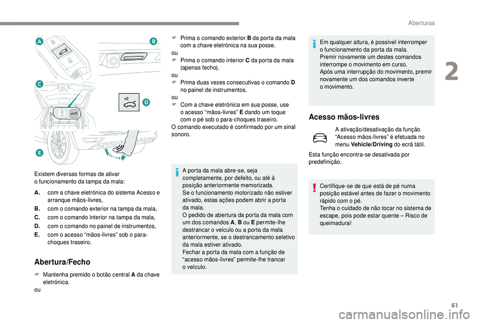 PEUGEOT 5008 2018 Manual de utilização (in Portuguese) 61
A.com a chave eletrónica do sistema Acesso e
arranque mãos-livres,
B. com o
comando exterior na tampa da mala,
C. com o
comando interior na tampa da mala,
D. com o
comando no painel de i PEUGEOT 5008 2018 Manual de utilização (in Portuguese) 61
A.com a chave eletrónica do sistema Acesso e
arranque mãos-livres,
B. com o
comando exterior na tampa da mala,
C. com o
comando interior na tampa da mala,
D. com o
comando no painel de i