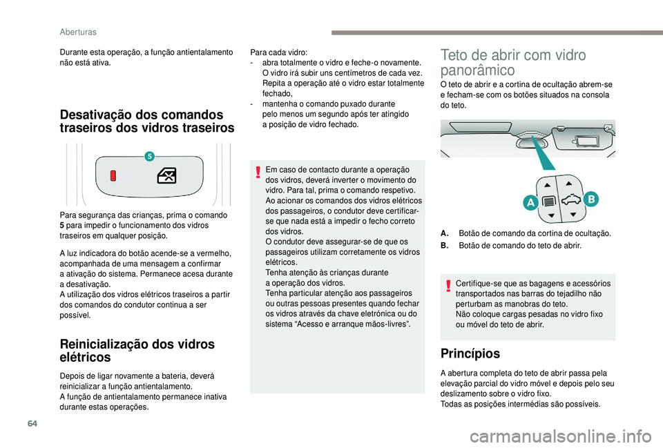 PEUGEOT 5008 2018 Manual de utilização (in Portuguese) 64
Desativação dos comandos
traseiros dos vidros traseiros
Durante esta operação, a função antientalamento
não está ativa.
A luz indicadora do botão acende-se a vermelho,
acompanhada de u PEUGEOT 5008 2018 Manual de utilização (in Portuguese) 64
Desativação dos comandos
traseiros dos vidros traseiros
Durante esta operação, a função antientalamento
não está ativa.
A luz indicadora do botão acende-se a vermelho,
acompanhada de u