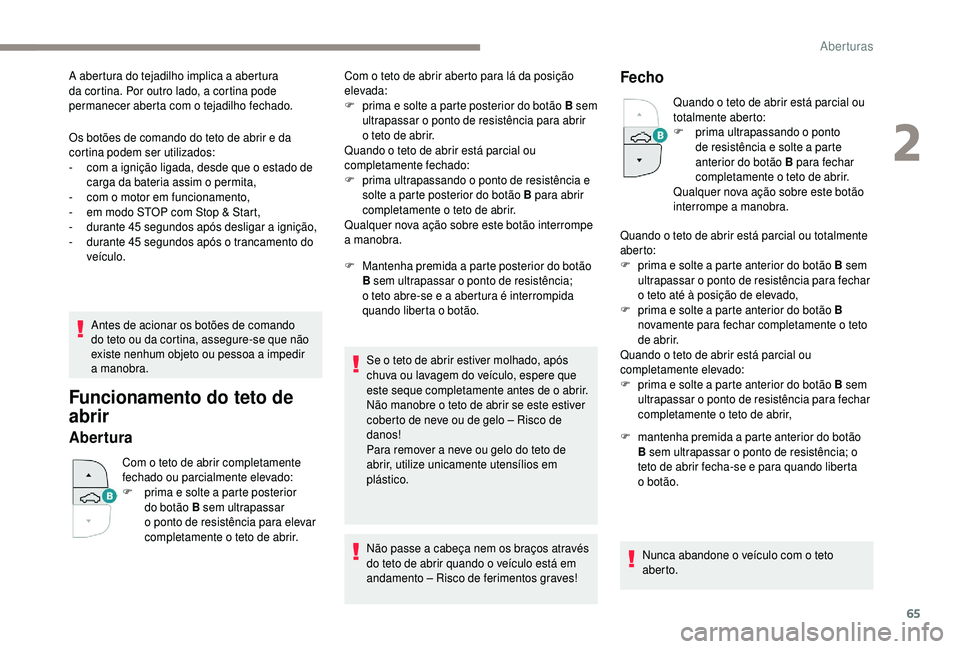 PEUGEOT 5008 2018 Manual de utilização (in Portuguese) 65
Os botões de comando do teto de abrir e da
cortina podem ser utilizados:
-
c
om a ignição ligada, desde que o estado de
carga da bateria assim o
permita,
-
c
om o motor em funcion PEUGEOT 5008 2018 Manual de utilização (in Portuguese) 65
Os botões de comando do teto de abrir e da
cortina podem ser utilizados:
-
c
om a ignição ligada, desde que o estado de
carga da bateria assim o
permita,
-
c
om o motor em funcion