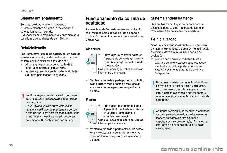 PEUGEOT 5008 2018 Manual de utilização (in Portuguese) 66
Sistema antientalamento
Se o teto se depara com um obstáculo
d urante a manobra de fecho, o movimento é
automaticamente invertido.
O dispositivo antientalamento foi concebido para
ser eficaz PEUGEOT 5008 2018 Manual de utilização (in Portuguese) 66
Sistema antientalamento
Se o teto se depara com um obstáculo
d urante a manobra de fecho, o movimento é
automaticamente invertido.
O dispositivo antientalamento foi concebido para
ser eficaz