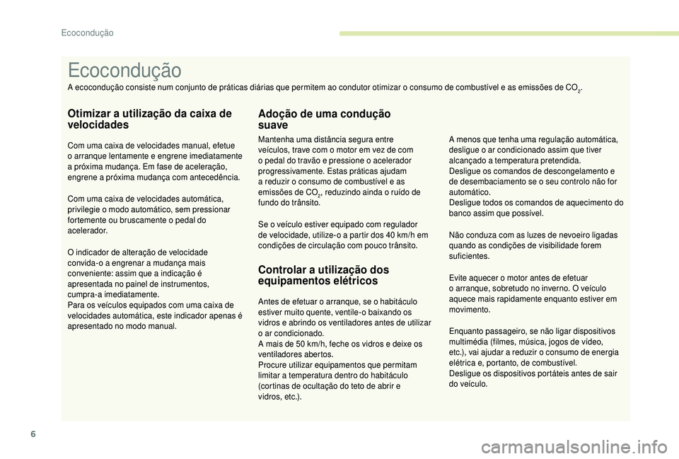 PEUGEOT 5008 2018 Manual de utilização (in Portuguese) 6
Enquanto passageiro, se não ligar dispositivos
multimédia (filmes, música, jogos de vídeo,
etc.), vai ajudar a reduzir o consumo de energia
elétrica e, portanto, de combustível.
Desligue PEUGEOT 5008 2018 Manual de utilização (in Portuguese) 6
Enquanto passageiro, se não ligar dispositivos
multimédia (filmes, música, jogos de vídeo,
etc.), vai ajudar a reduzir o consumo de energia
elétrica e, portanto, de combustível.
Desligue