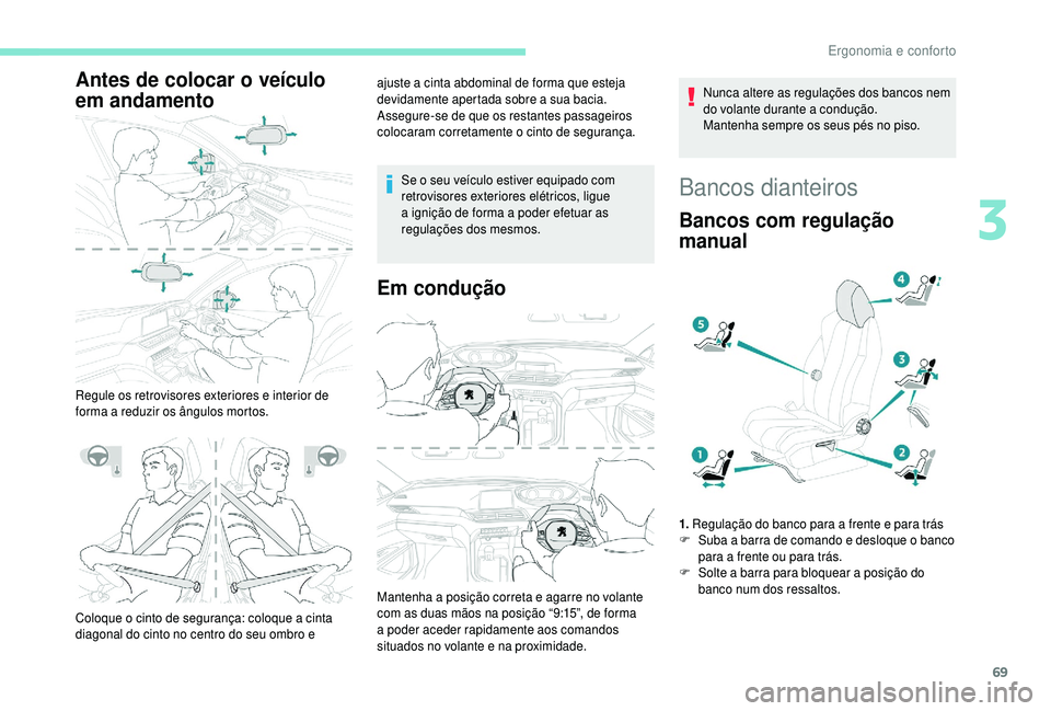 PEUGEOT 5008 2018 Manual de utilização (in Portuguese) 69
Antes de colocar o veículo
e m andamento
Regule os retrovisores exteriores e interior de
forma a
reduzir os ângulos mortos. ajuste a
cinta abdominal de forma que esteja
devidamente aperta PEUGEOT 5008 2018 Manual de utilização (in Portuguese) 69
Antes de colocar o veículo
e m andamento
Regule os retrovisores exteriores e interior de
forma a
reduzir os ângulos mortos. ajuste a
cinta abdominal de forma que esteja
devidamente aperta