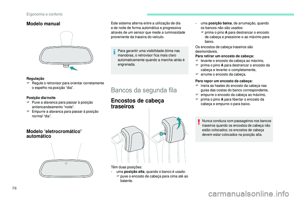 PEUGEOT 5008 2018  Manual de utilização (in Portuguese) 76
Modelo manual
Regulação
F R egule o   retrovisor para orientar corretamente 
o
  espelho na posição “dia”.
Posição dia/noite
F
 
P
 uxe a
 
 alavanca para passar à posição 
antiencande