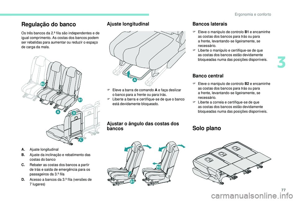PEUGEOT 5008 2018 Manual de utilização (in Portuguese) 77
Regulação do banco
Os três bancos da 2.ª fila são independentes e de
igual comprimento. As costas dos bancos podem
ser rebatidas para aumentar ou reduzir o espaço
de carga da mala.
Ajuste PEUGEOT 5008 2018 Manual de utilização (in Portuguese) 77
Regulação do banco
Os três bancos da 2.ª fila são independentes e de
igual comprimento. As costas dos bancos podem
ser rebatidas para aumentar ou reduzir o espaço
de carga da mala.
Ajuste