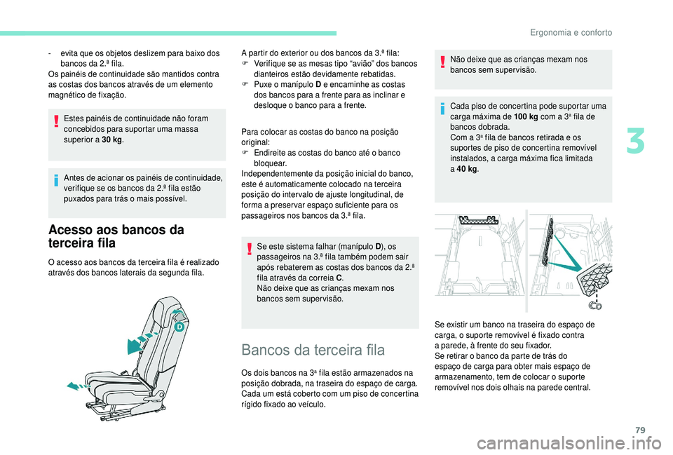 PEUGEOT 5008 2018 Manual de utilização (in Portuguese) 79
Estes painéis de continuidade não foram
concebidos para suportar uma massa
superior a 30 kg.
Antes de acionar os painéis de continuidade,
verifique se os bancos da 2.ª fila estão
puxado PEUGEOT 5008 2018 Manual de utilização (in Portuguese) 79
Estes painéis de continuidade não foram
concebidos para suportar uma massa
superior a 30 kg.
Antes de acionar os painéis de continuidade,
verifique se os bancos da 2.ª fila estão
puxado