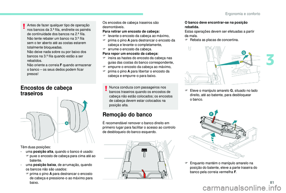 PEUGEOT 5008 2018 Manual de utilização (in Portuguese) 81
Encostos de cabeça
traseiros
Antes de fazer qualquer tipo de operação
nos bancos da 3.ª fila, endireite os painéis
de continuidade dos bancos na 2.ª fila.
Não tente rebater um banco na 3. PEUGEOT 5008 2018 Manual de utilização (in Portuguese) 81
Encostos de cabeça
traseiros
Antes de fazer qualquer tipo de operação
nos bancos da 3.ª fila, endireite os painéis
de continuidade dos bancos na 2.ª fila.
Não tente rebater um banco na 3.