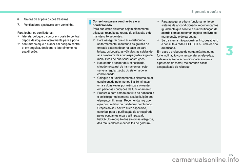 PEUGEOT 5008 2018  Manual de utilização (in Portuguese) 85
Para fechar os ventiladores:
F l aterais: coloque o   cursor em posição central, 
depois desloque-o lateralmente para a
  porta.
F
 
c
 entrais: coloque o   cursor em posição central 
e, em seg