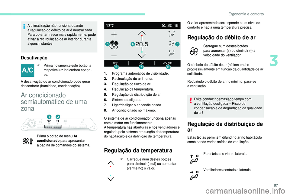PEUGEOT 5008 2018 Manual de utilização (in Portuguese) 87
A climatização não funciona quando
a regulação do débito de ar é neutralizada.
Para obter ar fresco mais rapidamente, pode
ativar a
recirculação de ar interior durante
alguns instant PEUGEOT 5008 2018 Manual de utilização (in Portuguese) 87
A climatização não funciona quando
a regulação do débito de ar é neutralizada.
Para obter ar fresco mais rapidamente, pode
ativar a
recirculação de ar interior durante
alguns instant