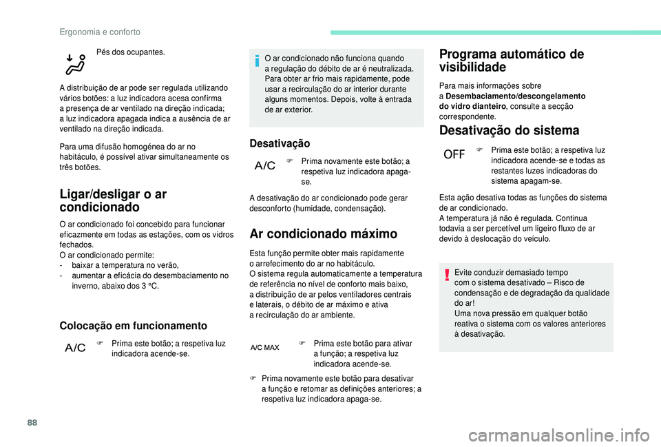 PEUGEOT 5008 2018 Manual de utilização (in Portuguese) 88
Ligar/desligar o ar
c ondicionado
O ar condicionado foi concebido para funcionar
eficazmente em todas as estações, com os vidros
fechados.
O ar condicionado permite:
-
b
aixar a temperatu PEUGEOT 5008 2018 Manual de utilização (in Portuguese) 88
Ligar/desligar o ar
c ondicionado
O ar condicionado foi concebido para funcionar
eficazmente em todas as estações, com os vidros
fechados.
O ar condicionado permite:
-
b
aixar a temperatu