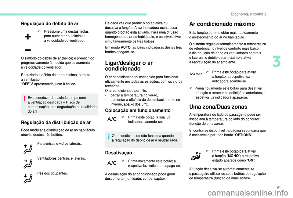 PEUGEOT 5008 2018  Manual de utilização (in Portuguese) 91
Regulação do débito de ar
F Pressione uma destas teclas para aumentar ou diminuir 
a
  velocidade do ventilador.
Reduzindo o
  débito de ar no mínimo, para-se 
a
 

ventilação.
“ OFF ” 