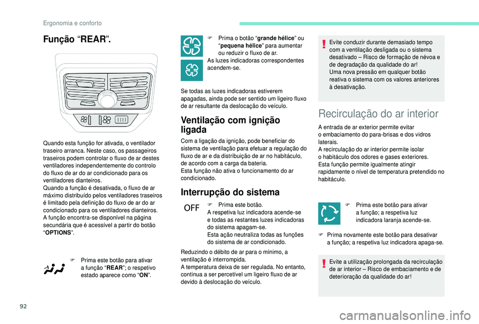 PEUGEOT 5008 2018  Manual de utilização (in Portuguese) 92
Função “REAR ”.
Ventilação com ignição 
ligada
Com a ligação da ignição, pode beneficiar do 
s istema de ventilação para efetuar a   regulação do 
fluxo de ar e da distribuição 