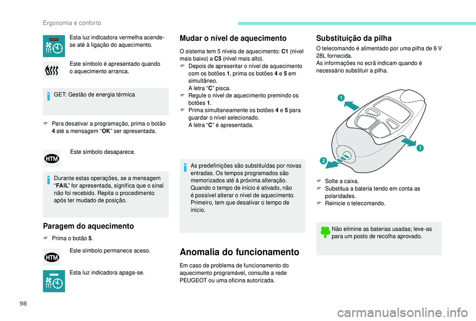 PEUGEOT 5008 2018  Manual de utilização (in Portuguese) 98
GET: Gestão de energia térmica
F
 
P
 ara desativar a   programação, prima o   botão 
4
  até a   mensagem “ OK” ser apresentada.
Durante estas operações, se a
  mensagem 
“ FA I L 
