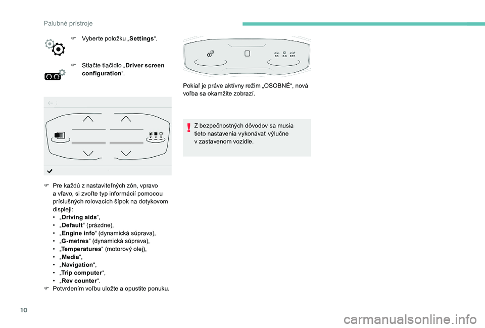 PEUGEOT 5008 2018 Návod na použitie (in Slovakian) 10
F Vyberte položku „Settings“.
F
S
tlačte tlačidlo „ Driver screen
configuration “.
Z bezpečnostných dôvodov sa musia
tieto nastavenia vykonávať výlučne
v
zastavenom vozidl PEUGEOT 5008 2018 Návod na použitie (in Slovakian) 10
F Vyberte položku „Settings“.
F
S
tlačte tlačidlo „ Driver screen
configuration “.
Z bezpečnostných dôvodov sa musia
tieto nastavenia vykonávať výlučne
v
zastavenom vozidl