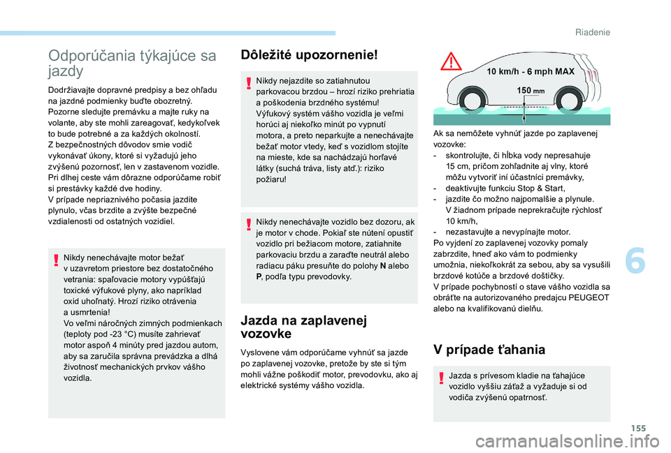 PEUGEOT 5008 2018 Návod na použitie (in Slovakian) 155
Odporúčania týkajúce sa
jazdy
Dodržiavajte dopravné predpisy a bez ohľadu
n a jazdné podmienky buďte obozretný.
Pozorne sledujte premávku a
majte ruky na
volante, aby ste mohli zar PEUGEOT 5008 2018 Návod na použitie (in Slovakian) 155
Odporúčania týkajúce sa
jazdy
Dodržiavajte dopravné predpisy a bez ohľadu
n a jazdné podmienky buďte obozretný.
Pozorne sledujte premávku a
majte ruky na
volante, aby ste mohli zar