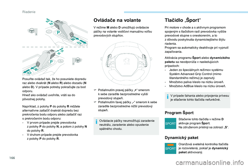 PEUGEOT 5008 2018 Návod na použitie (in Slovakian) 166
SPORT
SPORT
Posuňte ovládač tak, že ho posuniete dopredu
raz alebo dvakrát (N alebo R) alebo dozadu ( N
alebo D ). V prípade potreby pokračujte za bod
odporu.
Hneď ako ovládač uvoľn PEUGEOT 5008 2018 Návod na použitie (in Slovakian) 166
SPORT
SPORT
Posuňte ovládač tak, že ho posuniete dopredu
raz alebo dvakrát (N alebo R) alebo dozadu ( N
alebo D ). V prípade potreby pokračujte za bod
odporu.
Hneď ako ovládač uvoľn