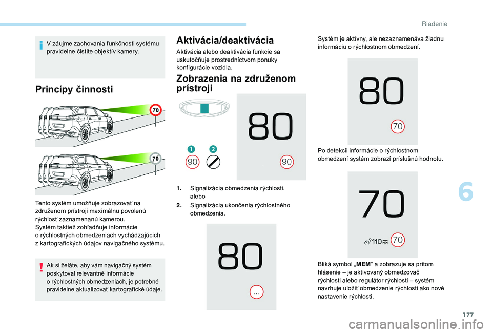 PEUGEOT 5008 2018 Návod na použitie (in Slovakian) 177
V záujme zachovania funkčnosti systému
pravidelne čistite objektív kamery.
Princípy činnosti
Ak si želáte, aby vám navigačný systém
poskytoval relevantné informácie
o rýchlostn PEUGEOT 5008 2018 Návod na použitie (in Slovakian) 177
V záujme zachovania funkčnosti systému
pravidelne čistite objektív kamery.
Princípy činnosti
Ak si želáte, aby vám navigačný systém
poskytoval relevantné informácie
o rýchlostn
