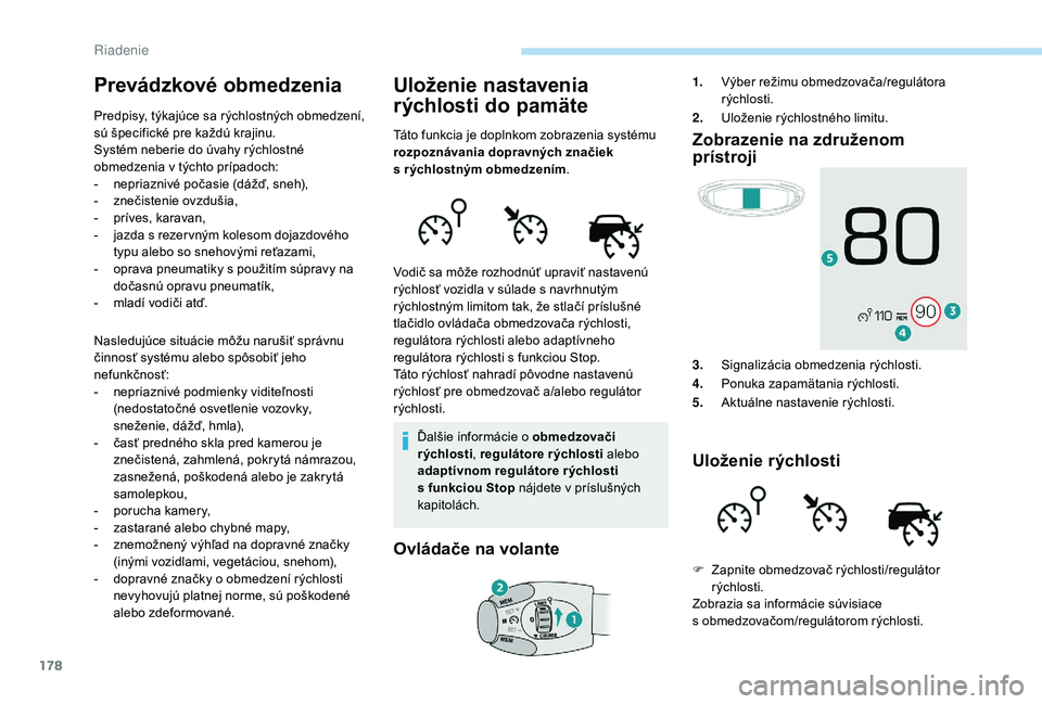 PEUGEOT 5008 2018 Návod na použitie (in Slovakian) 178
Prevádzkové obmedzenia
Predpisy, týkajúce sa rýchlostných obmedzení,
sú špecifické pre každú krajinu.
Systém neberie do úvahy rýchlostné
obmedzenia v týchto prípadoch:
-
n
PEUGEOT 5008 2018 Návod na použitie (in Slovakian) 178
Prevádzkové obmedzenia
Predpisy, týkajúce sa rýchlostných obmedzení,
sú špecifické pre každú krajinu.
Systém neberie do úvahy rýchlostné
obmedzenia v týchto prípadoch:
-
n