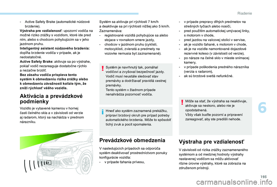 PEUGEOT 5008 2018 Návod na použitie (in Slovakian) 193
- Active Safety Brake (automatické núdzové b r zd e n i e).
Výstraha pre vzdialenosť : upozorní vodiča na
možné riziko zrážky s
vozidlom, ktoré ide pred
ním, alebo s
chodcom poh PEUGEOT 5008 2018 Návod na použitie (in Slovakian) 193
- Active Safety Brake (automatické núdzové b r zd e n i e).
Výstraha pre vzdialenosť : upozorní vodiča na
možné riziko zrážky s
vozidlom, ktoré ide pred
ním, alebo s
chodcom poh