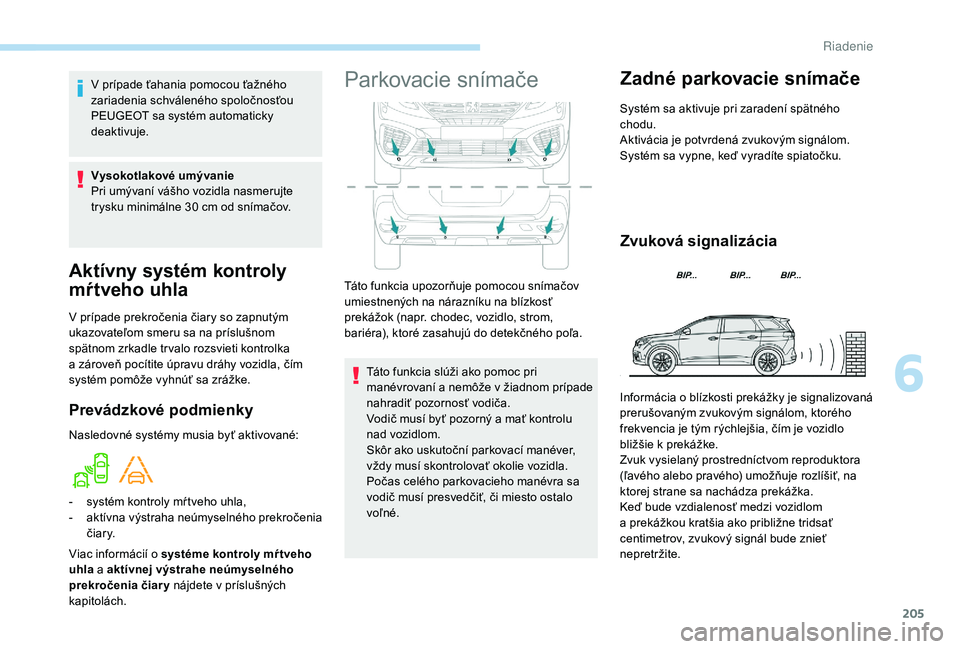 PEUGEOT 5008 2018  Návod na použitie (in Slovakian) 205
Aktívny systém kontroly 
mŕtveho uhla
V prípade prekročenia čiary so zapnutým 
ukazovateľom smeru sa na príslušnom 
spätnom zrkadle tr valo rozsvieti kontrolka 
a  zároveň pocítite 