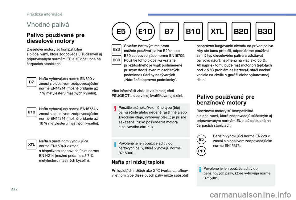 PEUGEOT 5008 2018 Návod na použitie (in Slovakian) 222
Vhodné palivá
Palivo používané pre
dieselové motory
Dieselové motory sú kompatibilné
s biopalivami, ktoré zodpovedajú súčasným aj
pripravovaným normám EÚ a
sú dostupn PEUGEOT 5008 2018 Návod na použitie (in Slovakian) 222
Vhodné palivá
Palivo používané pre
dieselové motory
Dieselové motory sú kompatibilné
s biopalivami, ktoré zodpovedajú súčasným aj
pripravovaným normám EÚ a
sú dostupn